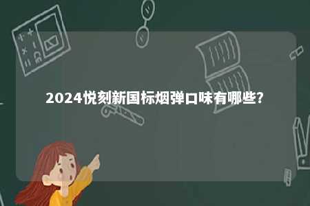2024悦刻新国标烟弹口味有哪些？ 